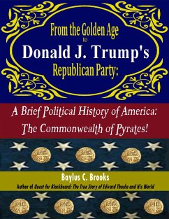 From the Golden Age to Donald J. Trump's Republican Party, a Brief Political History of America: The Commonwealth of Pyrates (eBook, ePUB) - Brooks, Baylus C.