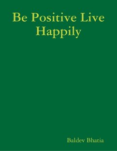 Be Positive Live Happily (eBook, ePUB) - Bhatia, Baldev