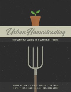 Urban Homesteading: Non-Consumer Culture in a Consumerist World (eBook, ePUB) - Mardon, Austin; Mardon, Catherine; Droog, Kyra; Unrah, Mark; Verma, Ishita; Harline-MBA, Shawna