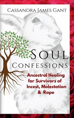 Soul Confessions-Ancestral Healing for Survivors of Incest, Molestation & Rape (eBook, ePUB) - Gant, Cassandra James