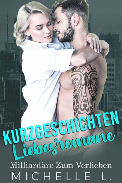 Kurzgeschichten Liebesromane: Milliardäre Zum Verlieben (eBook, ePUB) Kurzgeschichten Liebesromane: Milliardäre Zum Verlieben (eBook, ePUB)