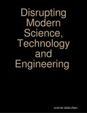 Disrupting Modern Science, Technology and Engineering (eBook, ePUB)