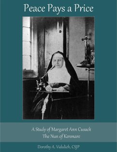 Peace Pays a Price: A Study of Margaret Anna Cusack, the Nun of Kenmare (eBook, ePUB) - Vidulich, Dorothy A.