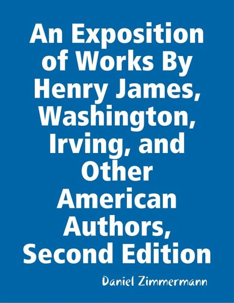 An Exposition of Works By Henry James, Washington Irving, and Other American Authors, Second Edition (eBook, ePUB)
