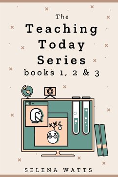 The Teaching Today Series books 1, 2 & 3: Teaching Yourself, Teaching Online and Creating your own Online Courses Compilation. Maximise income and monetise your knowledge (eBook, ePUB) - Watts, Selena