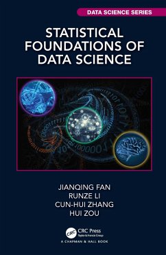Statistical Foundations of Data Science - Fan, Jianqing (Princeton University, New Jersey, USA); Li, Runze (Pennsylvania State University, University Park, USA); Zhang, Cun-Hui (Rutgers University, Piscataway, USA)
