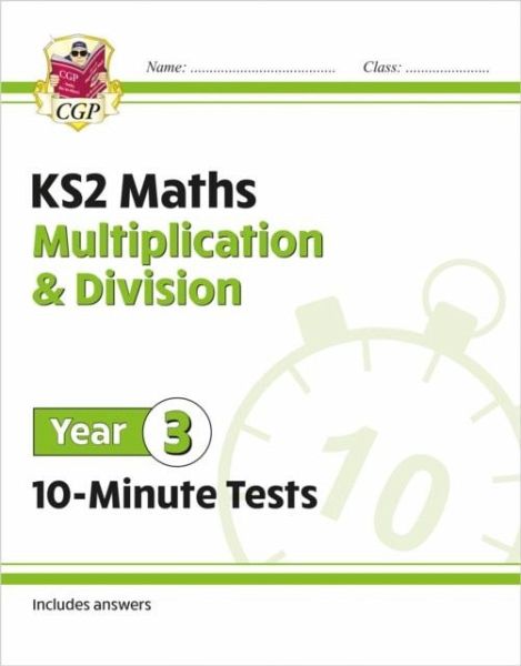 KS2 Year 3 Maths 10-Minute Tests: Multiplication & Division KS2 Year 3 Maths 10-Minute Tests: Multiplication & Division