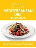 The Essential Mediterranean Diet Recipe Book: Easy Cooking for Weight Loss, Good Health & Longevity. Delicious Calorie-Counted Recipes For Healthy Eat
