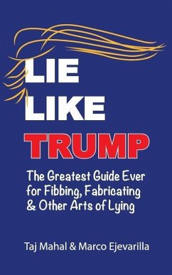 Lie Like Trump: The Greatest Guide Ever for Fibbing, Fabricating & other Arts of Lying - Ejevarilla, Marco; Mahal, Taj