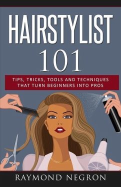 Hairstylist 101: Tips, Tricks, Tools and Techniques That Turn Beginners Into Pros - Negron, Raymond