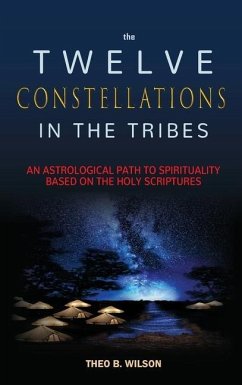 The Twelve Constellations in the Tribes: An Astrological Path to Spirituality Based On The Holy Scriptures - Wilson, Theo B.