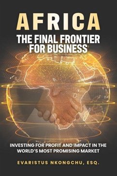 Africa, the Final Frontier for Business: Investing for Profit and Impact in the World's Most Promising Market - Nkongchu, Evaristus