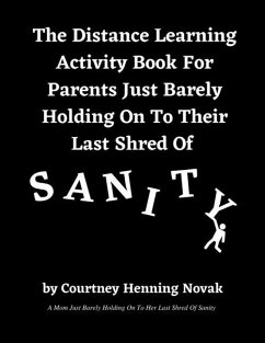 The Distance Learning Activity Book For Parents Just Barely Holding On To Their Last Shred Of Sanity - Novak, Courtney Henning