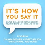 It's How You Say It!: Simple Skills for Extraordinary Relationships (at Home and Work)