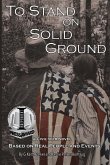 To Stand on Solid Ground: A Civil War Novel Based on Real People and Events: A Civil War Novel Based on Real People and Events