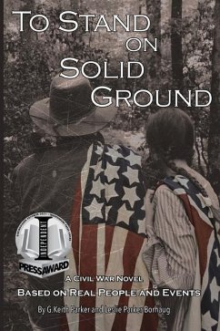 To Stand on Solid Ground: A Civil War Novel Based on Real People and Events: A Civil War Novel Based on Real People and Events - Parker, G. Keith; Borhaug, Leslie Parker