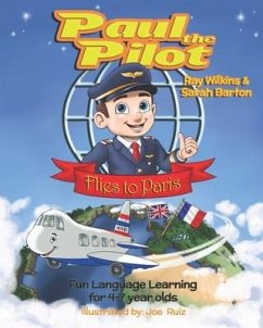 Paul the Pilot Flies to Paris: Fun Language Learning for 4-7 Year Olds - Barton, Sarah; Wilkins, Ray
