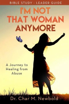 I'm Not That Woman Anymore: A Journey to Healing from Abuse, Leader Guide - Newbold, Dr. Char M.