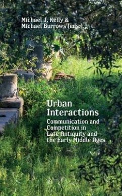 Urban Interactions: Communication and Competition in Late Antiquity and the Early Middle Ages - Kelly, Michael J.