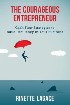 The Courageous Entrepreneur: Cash Flow Strategies to Build Resiliency in Your Business - Lagace, Rinette