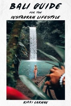 Bali Guide for the Instagram Lifestyle: Influencer secrets to travel and photography - Carman, Rikki