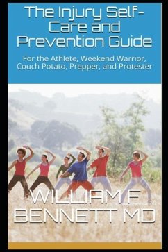 The Injury Self-Care and Prevention Guide: For the Athlete, Weekend Warrior, Couch Potato, Prepper, and Protester - Bennett, William Francis