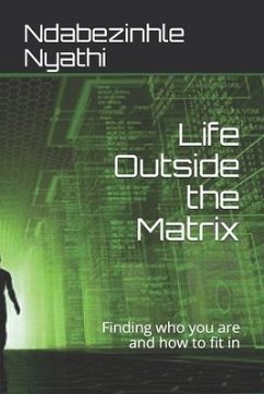 Life Outside the Matrix: Finding who you are and how to fit in - Nyathi, Ndabezinhle