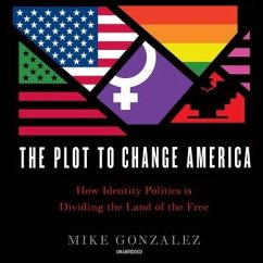 The Plot to Change America: How Identity Politics Is Dividing the Land of the Free - Gonzalez, Mike
