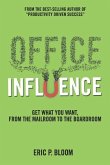 Office Influence: Get what you want, from the mailroom to the boardroom