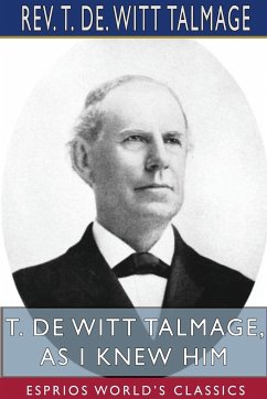 T. De Witt Talmage, As I Knew Him (Esprios Classics) - Talmage, Rev. T. De. Witt