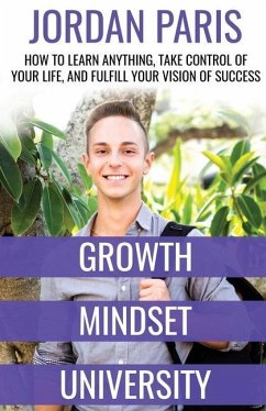 Growth Mindset University: How to Learn Anything, Take Control of Your Life, and Fulfill Your Vision of Success - Paris, Jordan