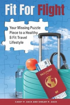 Fit for Flight: The Best Tips for Staying Fit & Healthy While On-the-Go - Zack, Shelby P.; Zack, Casey P.