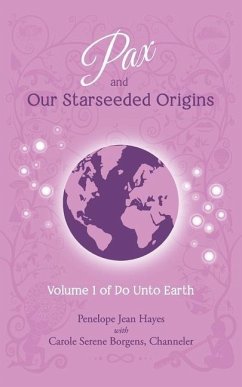 Pax and Our Starseeded Origins: Volume 1 of Do Unto Earth - Borgens, Carole Serene; Hayes, Penelope Jean