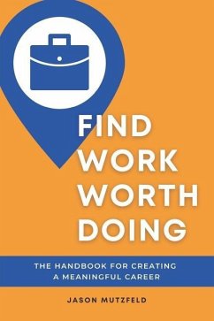 Find Work Worth Doing: The Handbook for Creating a Meaningful Career - Mutzfeld, Jason