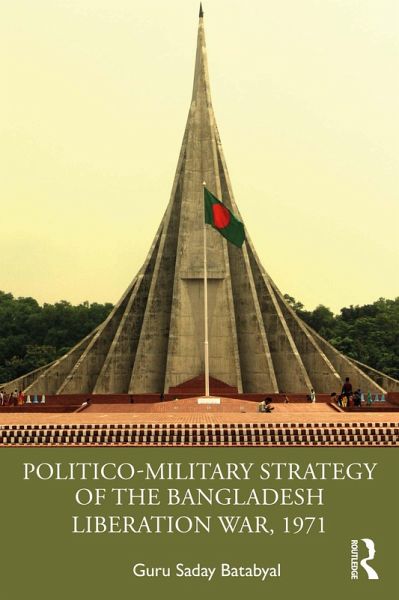 Politico-Military Strategy of the Bangladesh Liberation War, 1971 (eBook, ePUB) Politico-Military Strategy of the Bangladesh Liberation War, 1971 (eBook, ePUB)