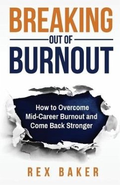 Breaking Out of Burnout: Overcoming Mid-Career Burnout and Coming Back Stronger - Baker, Rex