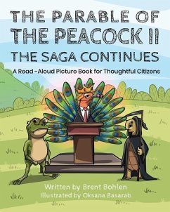 The Parable of the Peacock II - The Saga Continues: A Read - Aloud Picture Book for Thoughtful Citizens - Bohlen, Brent
