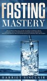 Fasting Mastery The Ultimate Practical Guide to using Authphagy, OMAD (One Meal a Day), Intermittent, Extended and Alternate Day Fasting for Weight Loss and Optimum Health for Both Men and Women