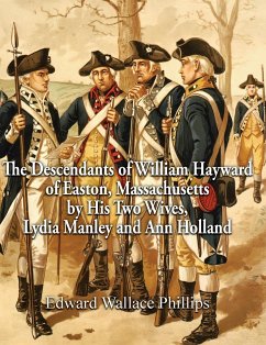 The Descendants of William Hayward of Easton, Massachusetts by His Two Wives, Lydia Manley and Ann Holland - Phillips, Edward Wallace