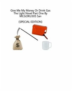 Give Me My Money Or Drink Gas The Light Novel Part One (Special Edition) - San, McGoku