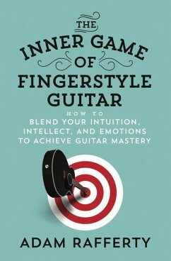 The Inner Game of Fingerstyle Guitar: How to Blend Your Intuition, Intellect, and Emotions to Achieve Guitar Mastery - Rafferty, Adam