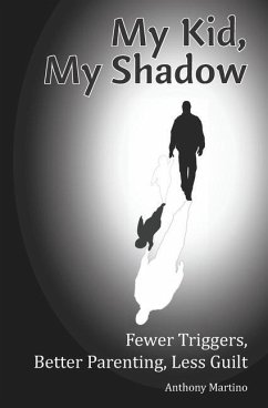 My Kid, My Shadow: Fewer Triggers, Better Parenting, Less Guilt - Martino, Anthony