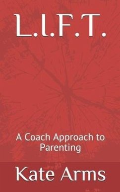 L.I.F.T.: A Coach Approach to Parenting - Arms, Kate