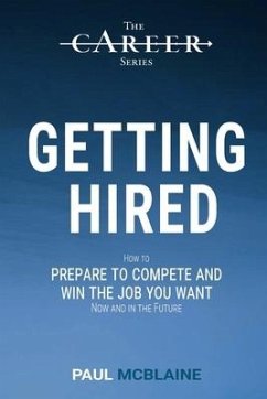 Getting Hired: How to prepare to compete and win the job you want, now and in the future - McBlaine, Paul