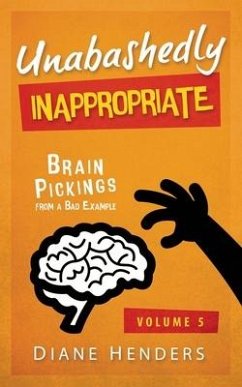 Unabashedly Inappropriate: Brain Pickings From A Bad Example - Henders, Diane