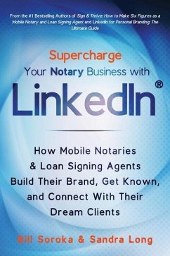 Supercharge Your Notary Business With LinkedIn: How Mobile Notaries and Loan Signing Agents Build Their Brand, Get Known, and Connect With Their Dream - Long, Sandra; Soroka, Bill