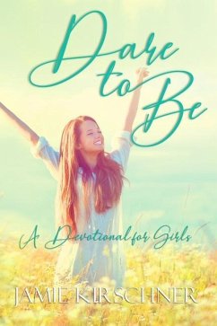 Dare to Be: A Devotional for Girls - Kirschner, Jamie