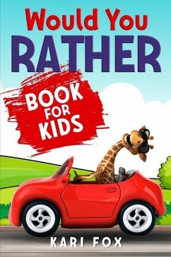 Would You Rather Book For Kids: 200 Wacky Questions & Hilarious Situations For Hours Of Fun Guaranteed! (Game Book Gift Idea for Children) - Kari Fox