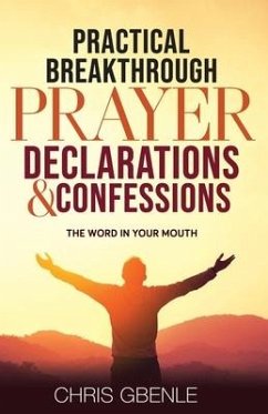 Practical Breakthrough Prayer Declarations & Confessions: The Word in Your Mouth - Gbenle, Chris