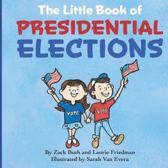 The Little Book of Presidential Elections: (Children's Book about the Importance of Voting, How Elections Work, Democracy, Making Good Choices, Kids A - Friedman, Laurie; Bush, Zack